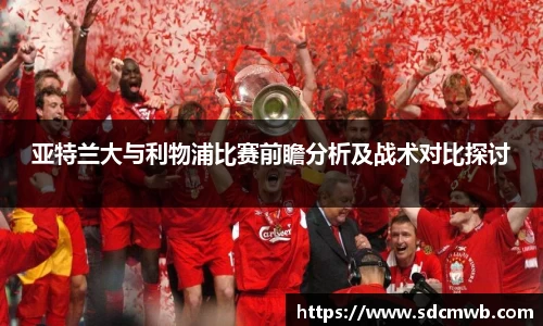 亚特兰大与利物浦比赛前瞻分析及战术对比探讨